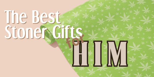 9 Stoner Gifts for Him